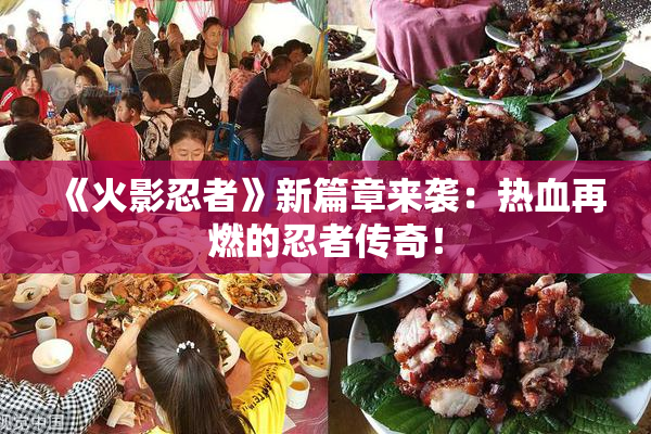 《火影忍者》新篇章来袭：热血再燃的忍者传奇！