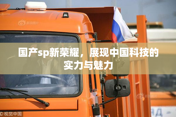 国产sp新荣耀，展现中国科技的实力与魅力
