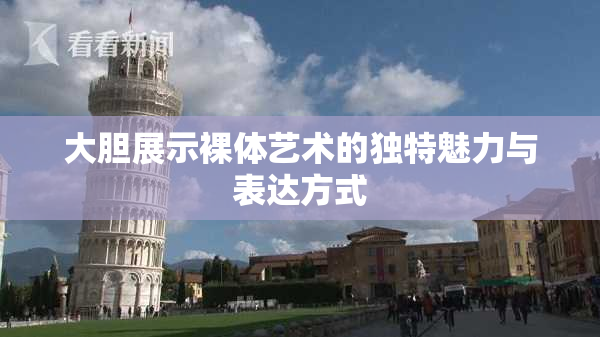 大胆展示裸体艺术的独特魅力与表达方式