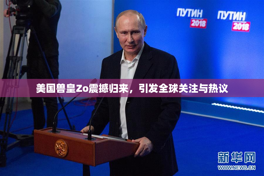 美国兽皇Zo震撼归来，引发全球关注与热议