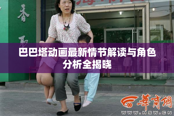 巴巴塔动画最新情节解读与角色分析全揭晓
