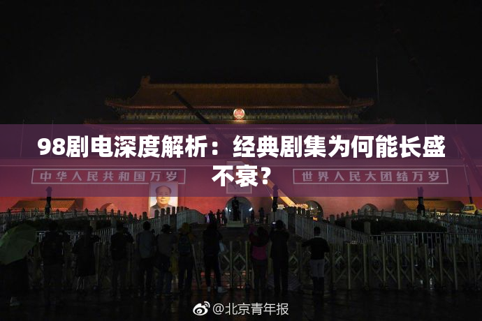 98剧电深度解析：经典剧集为何能长盛不衰？