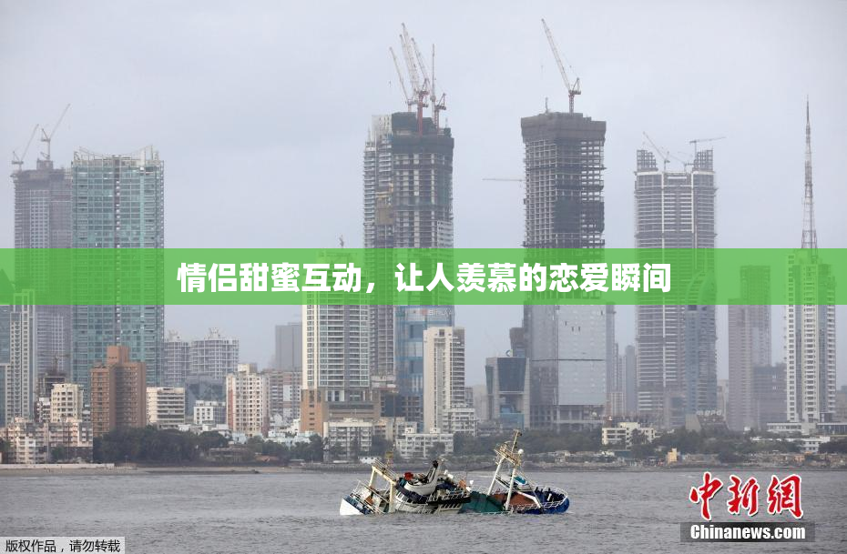 情侣甜蜜互动，让人羡慕的恋爱瞬间