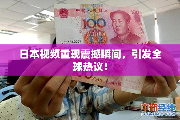 日本视频重现震撼瞬间，引发全球热议！