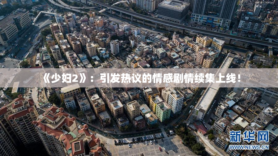 《少妇2》：引发热议的情感剧情续集上线！