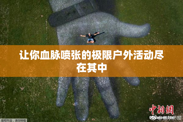 让你血脉喷张的极限户外活动尽在其中