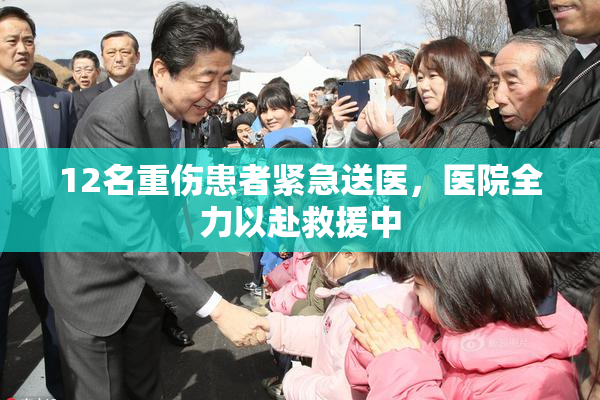 12名重伤患者紧急送医，医院全力以赴救援中