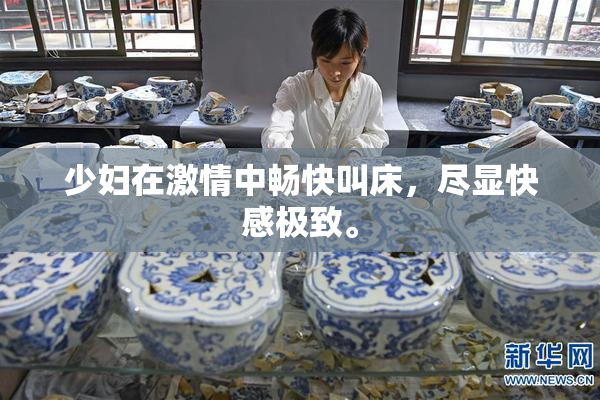少妇在激情中畅快叫床，尽显快感极致。