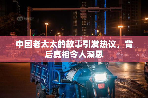 中国老太太的故事引发热议，背后真相令人深思