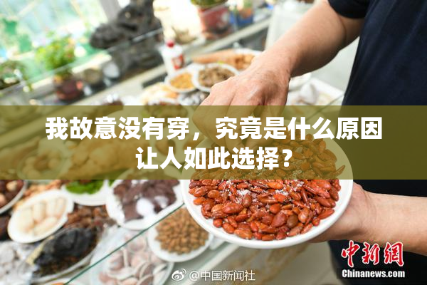 我故意没有穿，究竟是什么原因让人如此选择？