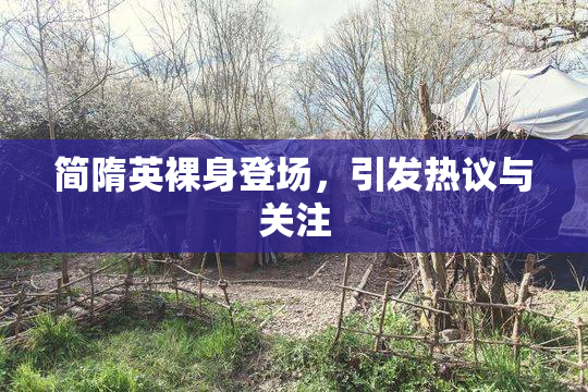 简隋英裸身登场，引发热议与关注