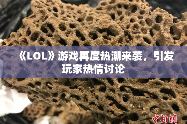 《LOL》游戏再度热潮来袭，引发玩家热情讨论