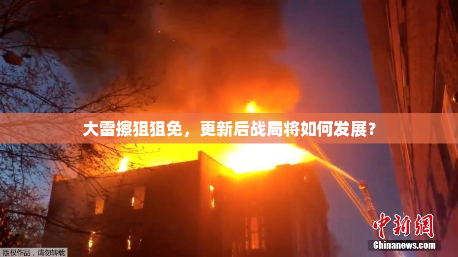 大雷擦狙狙免，更新后战局将如何发展？