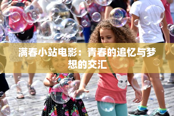 满春小站电影：青春的追忆与梦想的交汇