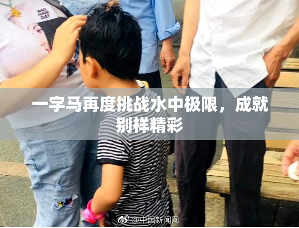 一字马再度挑战水中极限，成就别样精彩