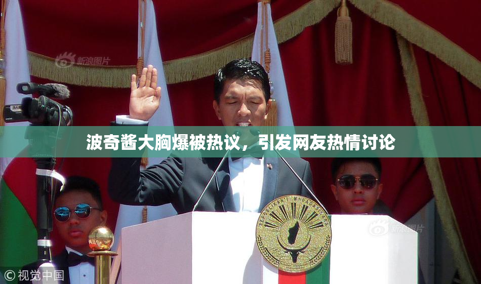 波奇酱大胸爆被热议，引发网友热情讨论