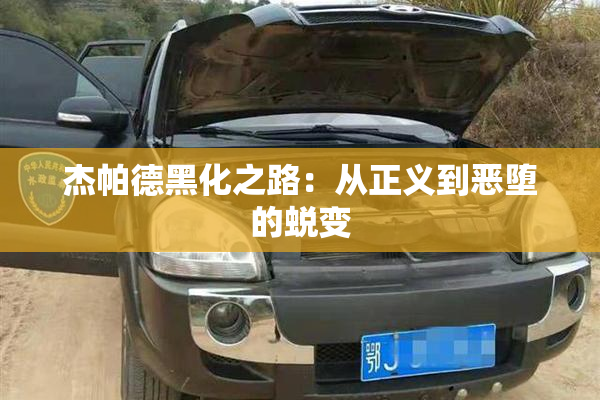 杰帕德黑化之路：从正义到恶堕的蜕变
