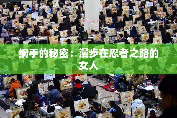 纲手的秘密：漫步在忍者之路的女人