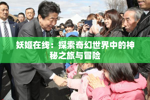 妖姬在线：探索奇幻世界中的神秘之旅与冒险