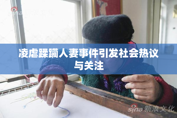 凌虐蹂躏人妻事件引发社会热议与关注