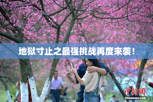 地狱寸止之最强挑战再度来袭！