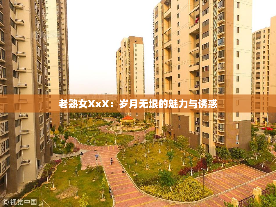 老熟女XxX：岁月无垠的魅力与诱惑