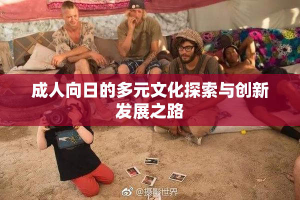 成人向日的多元文化探索与创新发展之路