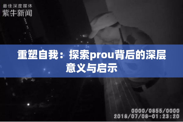 重塑自我：探索prou背后的深层意义与启示