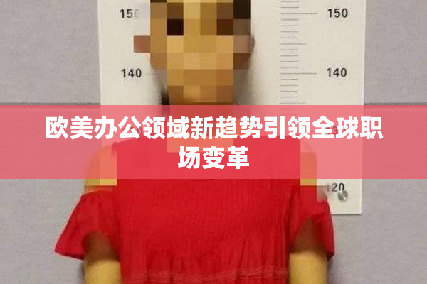 欧美办公领域新趋势引领全球职场变革