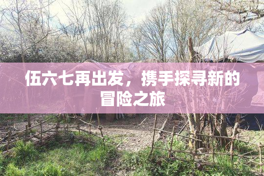 伍六七再出发，携手探寻新的冒险之旅