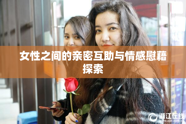 女性之间的亲密互助与情感慰藉探索
